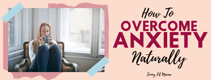 how to overcome anxiety naturally get rid of anxiety