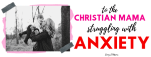 mom struggling with anxiety christian mom anxiety